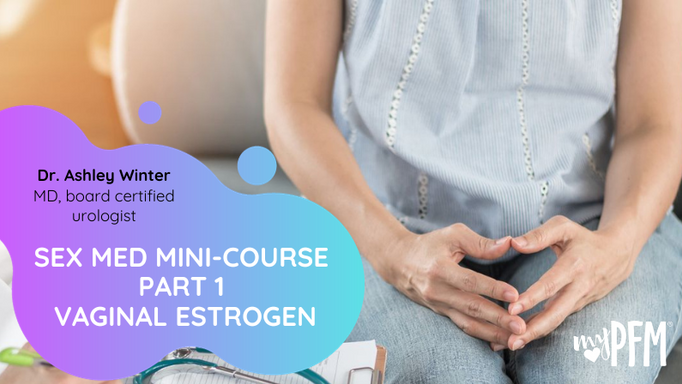 Sex Med Mini Course Pt. 1: Vaginal Estrogen